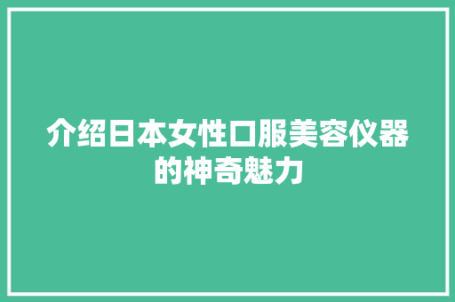 介绍日本女性口服美容仪器的神奇魅力 介绍日本女性口服美容仪器的神奇魅力 服饰装扮