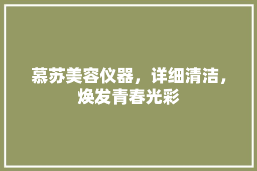 慕苏美容仪器，详细清洁，焕发青春光彩 慕苏美容仪器，详细清洁，焕发青春光彩 养生保健
