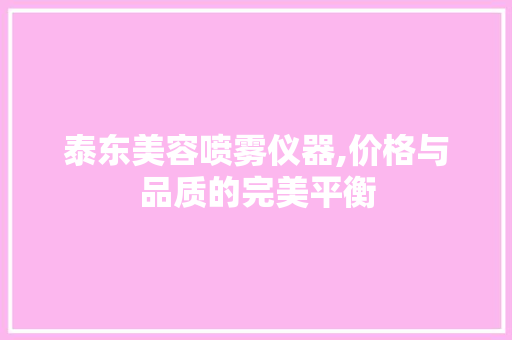 泰东美容喷雾仪器,价格与品质的完美平衡 泰东美容喷雾仪器,价格与品质的完美平衡 养生保健