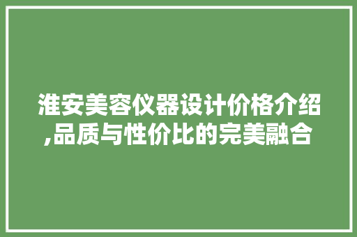 淮安美容仪器设计价格介绍,品质与性价比的完美融合 淮安美容仪器设计价格介绍,品质与性价比的完美融合 动手制作