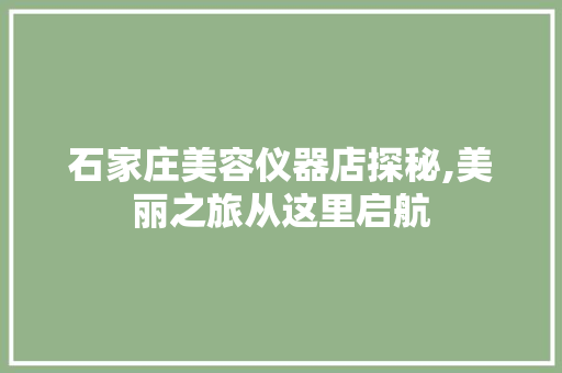石家庄美容仪器店探秘,美丽之旅从这里启航 石家庄美容仪器店探秘,美丽之旅从这里启航 服饰装扮