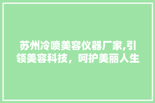 苏州冷喷美容仪器厂家,引领美容科技，呵护美丽人生 苏州冷喷美容仪器厂家,引领美容科技，呵护美丽人生 家居时尚