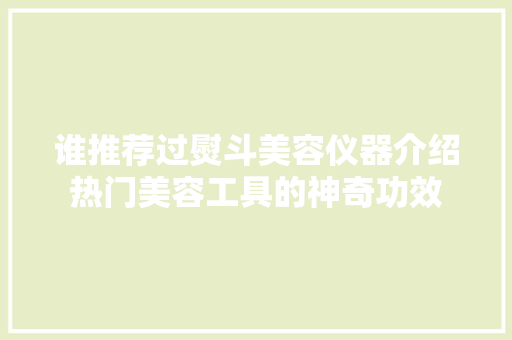 谁推荐过熨斗美容仪器介绍热门美容工具的神奇功效 谁推荐过熨斗美容仪器介绍热门美容工具的神奇功效 养生保健